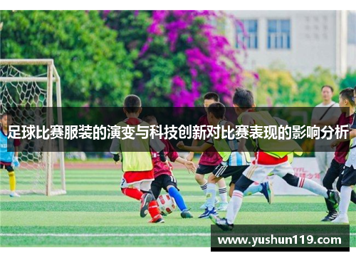 足球比赛服装的演变与科技创新对比赛表现的影响分析