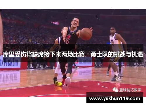 库里受伤将缺席接下来两场比赛，勇士队的挑战与机遇