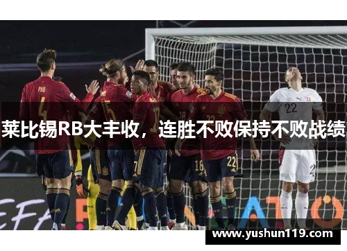 莱比锡RB大丰收，连胜不败保持不败战绩