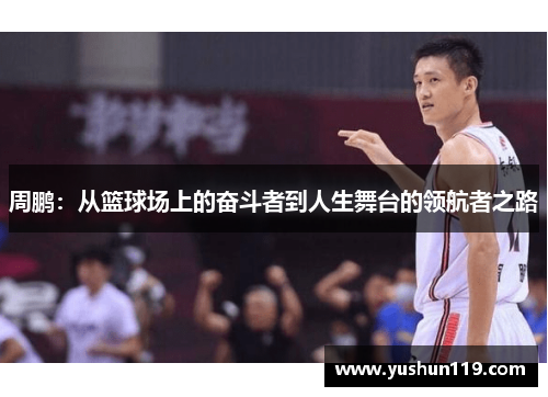 周鹏：从篮球场上的奋斗者到人生舞台的领航者之路