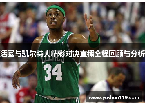 活塞与凯尔特人精彩对决直播全程回顾与分析
