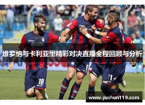 维罗纳与卡利亚里精彩对决直播全程回顾与分析