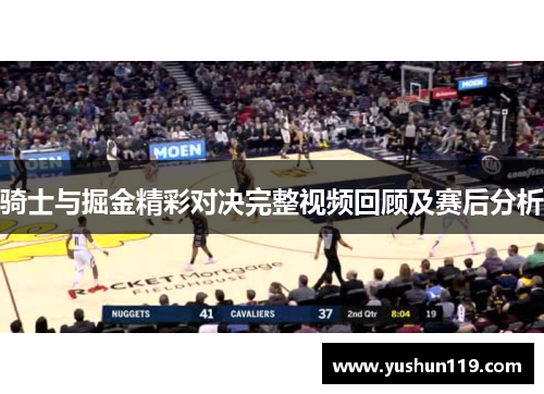骑士与掘金精彩对决完整视频回顾及赛后分析