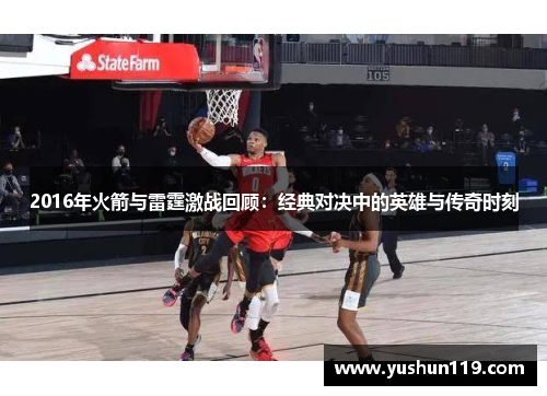 2016年火箭与雷霆激战回顾：经典对决中的英雄与传奇时刻