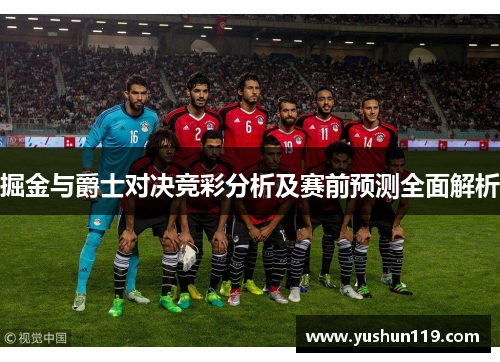 掘金与爵士对决竞彩分析及赛前预测全面解析